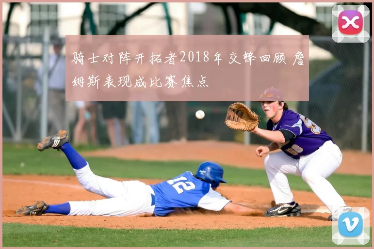 骑士对阵开拓者2018年交锋回顾 詹姆斯表现成比赛焦点