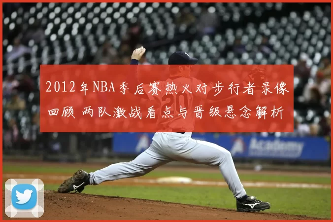 2012年NBA季后赛热火对步行者录像回顾 两队激战看点与晋级悬念解析