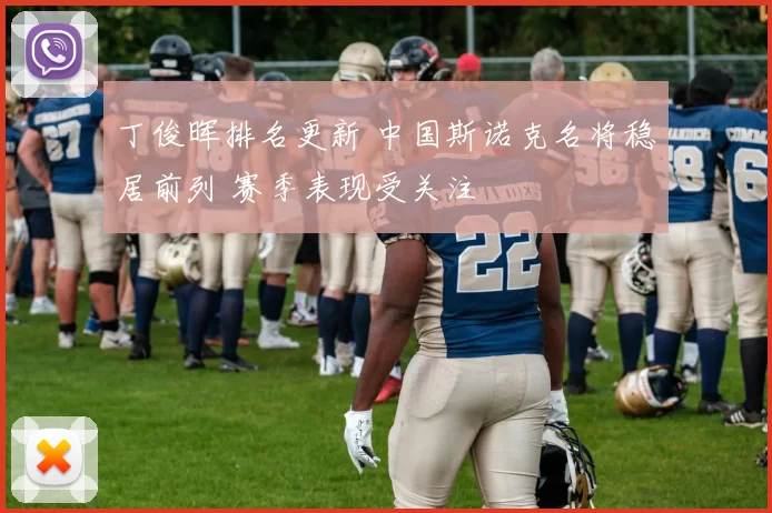 丁俊晖排名更新 中国斯诺克名将稳居前列 赛季表现受关注