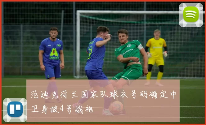 范迪克荷兰国家队球衣号码确定中卫身披4号战袍